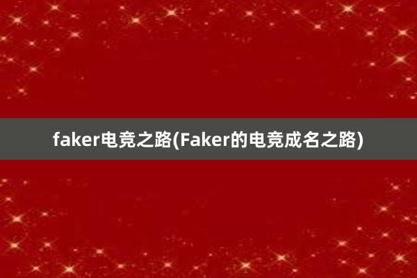 faker电竞之路(Faker的电竞成名之路)