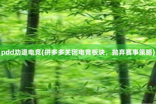 pdd劝退电竞(拼多多关闭电竞板块，抛弃赛事策略)