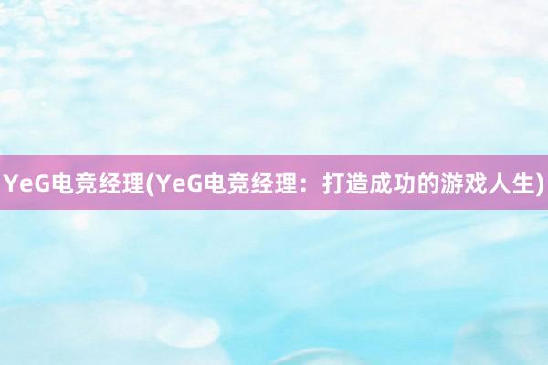 YeG电竞经理(YeG电竞经理：打造成功的游戏人生)