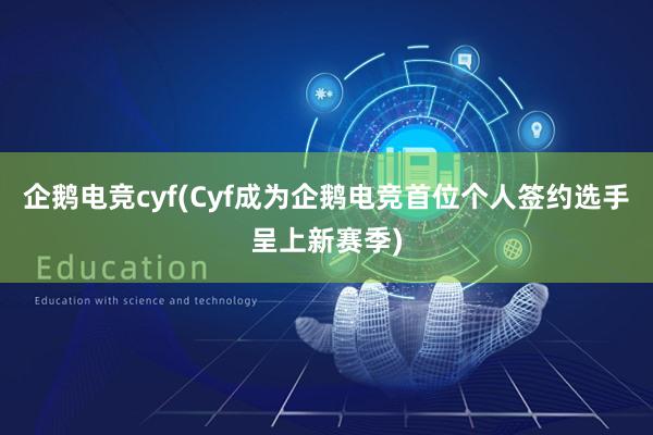 企鹅电竞cyf(Cyf成为企鹅电竞首位个人签约选手呈上新赛季)