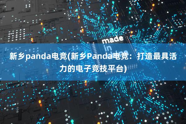 新乡panda电竞(新乡Panda电竞：打造最具活力的电子竞技平台)