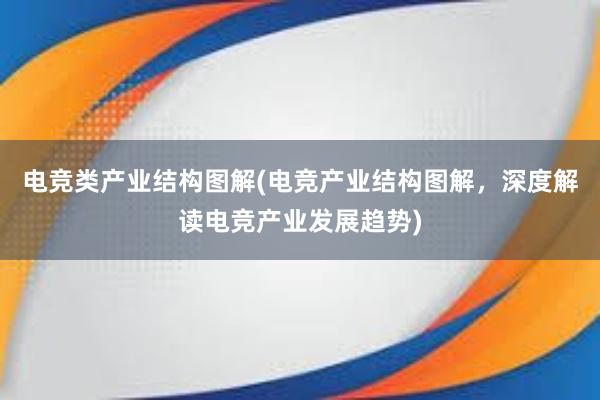 电竞类产业结构图解(电竞产业结构图解，深度解读电竞产业发展趋势)