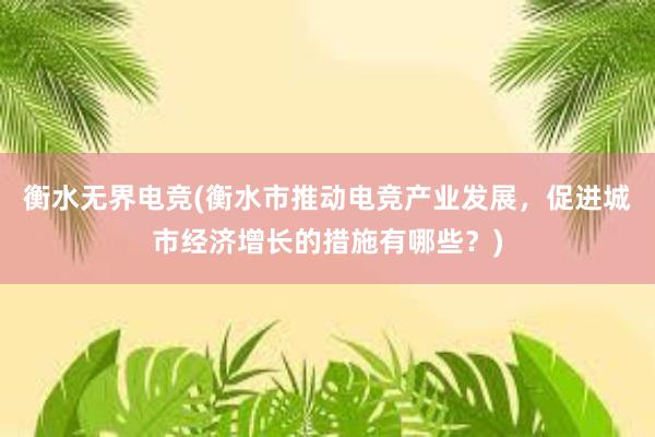 衡水无界电竞(衡水市推动电竞产业发展，促进城市经济增长的措施有哪些？)