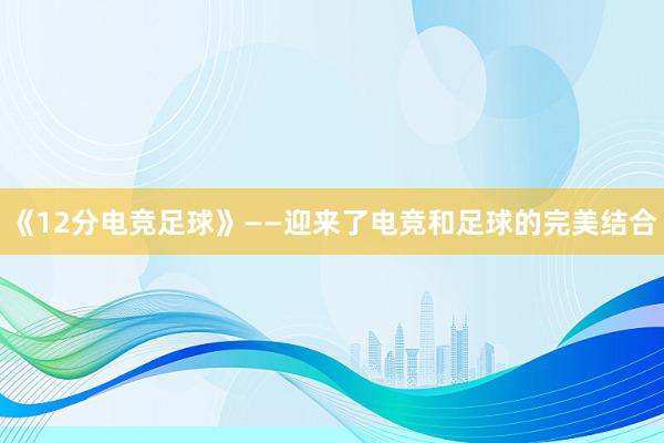 《12分电竞足球》——迎来了电竞和足球的完美结合