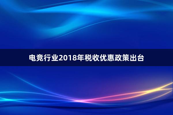 电竞行业2018年税收优惠政策出台