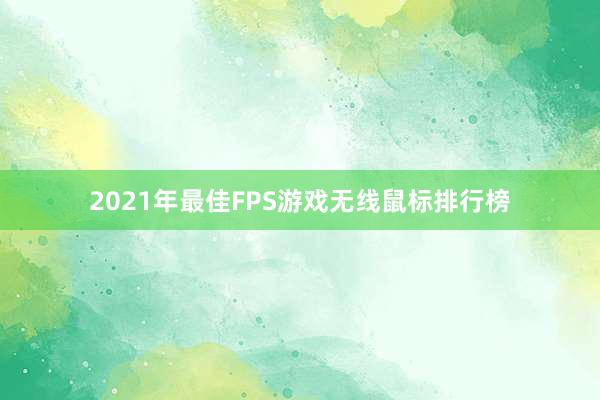 2021年最佳FPS游戏无线鼠标排行榜