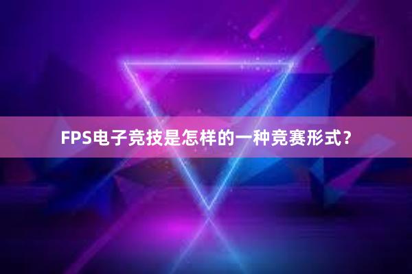 FPS电子竞技是怎样的一种竞赛形式？