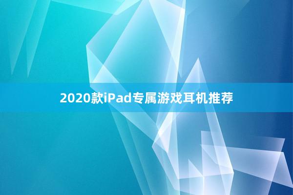 2020款iPad专属游戏耳机推荐