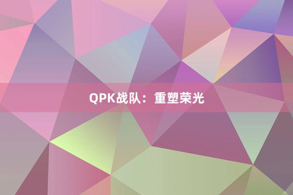 QPK战队：重塑荣光