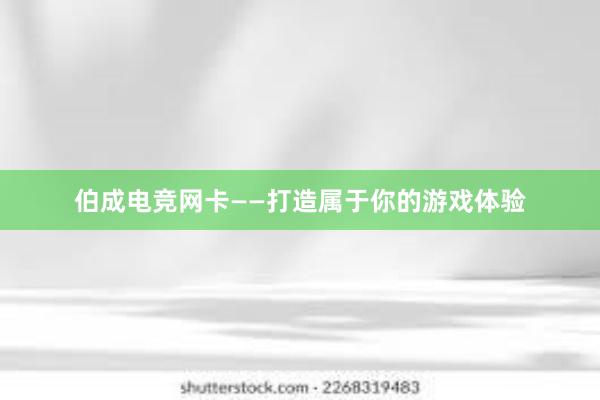 伯成电竞网卡——打造属于你的游戏体验