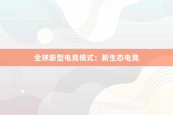 全球新型电竞模式：新生态电竞