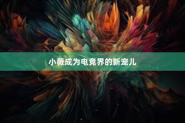 小薇成为电竞界的新宠儿