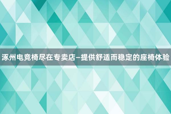 涿州电竞椅尽在专卖店—提供舒适而稳定的座椅体验