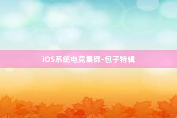 iOS系统电竞集锦-包子特辑