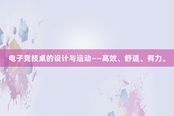 电子竞技桌的设计与运动——高效、舒适、有力。