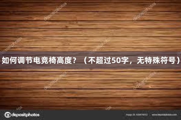 如何调节电竞椅高度？（不超过50字，无特殊符号）