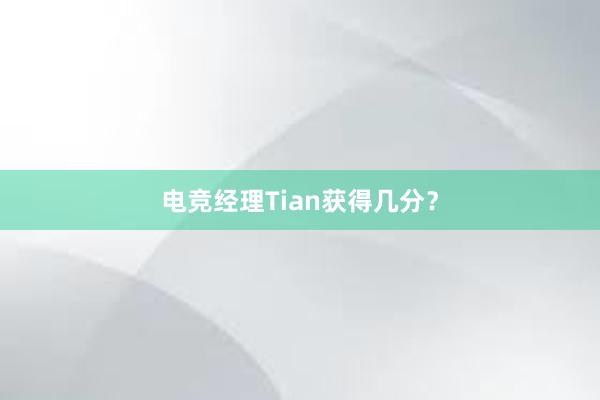 电竞经理Tian获得几分？