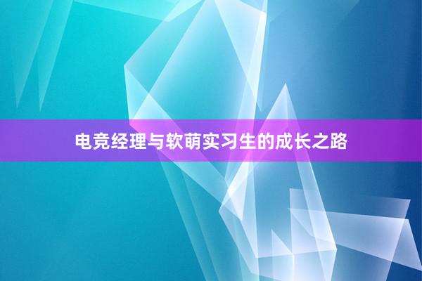 电竞经理与软萌实习生的成长之路