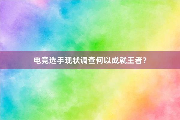 电竞选手现状调查何以成就王者？