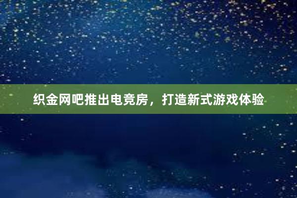 织金网吧推出电竞房，打造新式游戏体验