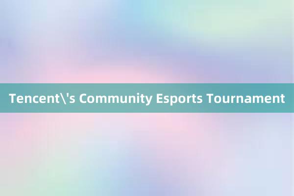 Tencent's Community Esports Tournament