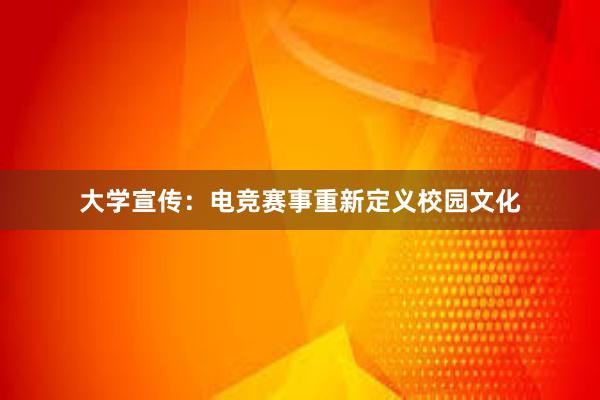 大学宣传：电竞赛事重新定义校园文化